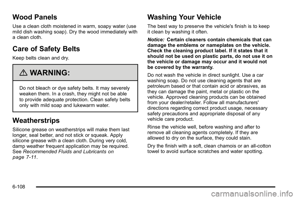 GMC SIERRA DENALI 2010  Owners Manual Wood Panels
Use a clean cloth moistened in warm, soapy water (use
mild dish washing soap). Dry the wood immediately with
a clean cloth.
Care of Safety Belts
Keep belts clean and dry.
{WARNING:
Do not 