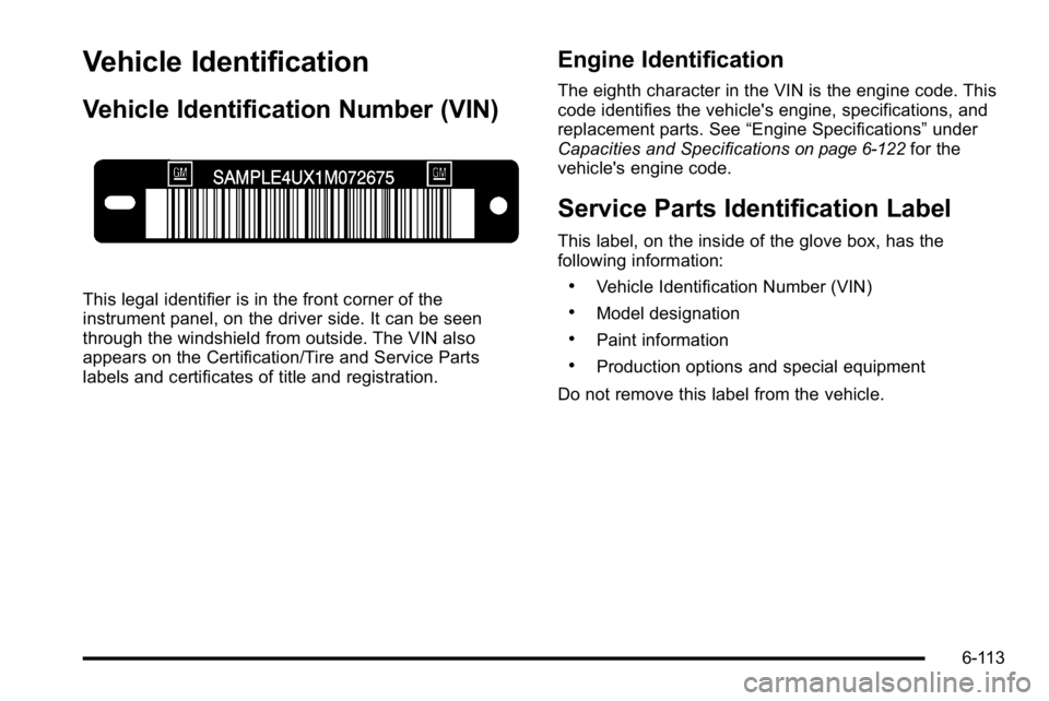 GMC SIERRA DENALI 2010  Owners Manual Vehicle Identification
Vehicle Identification Number (VIN)
This legal identifier is in the front corner of the
instrument panel, on the driver side. It can be seen
through the windshield from outside.