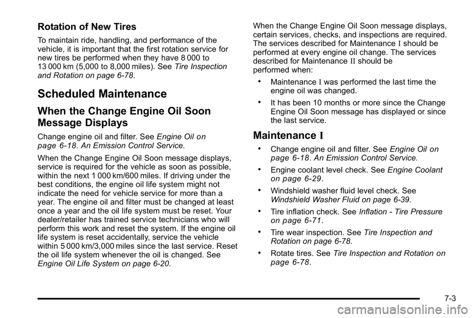 GMC SIERRA DENALI 2010  Owners Manual Rotation of New Tires
To maintain ride, handling, and performance of the
vehicle, it is important that the first rotation service for
new tires be performed when they have 8 000 to
13 000 km (5,000 to