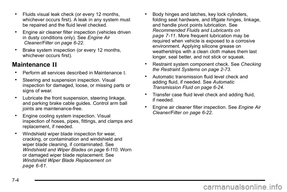 GMC SIERRA DENALI 2010  Owners Manual .Fluids visual leak check (or every 12 months,
whichever occurs first). A leak in any system must
be repaired and the fluid level checked.
.Engine air cleaner filter inspection (vehicles driven
in dus