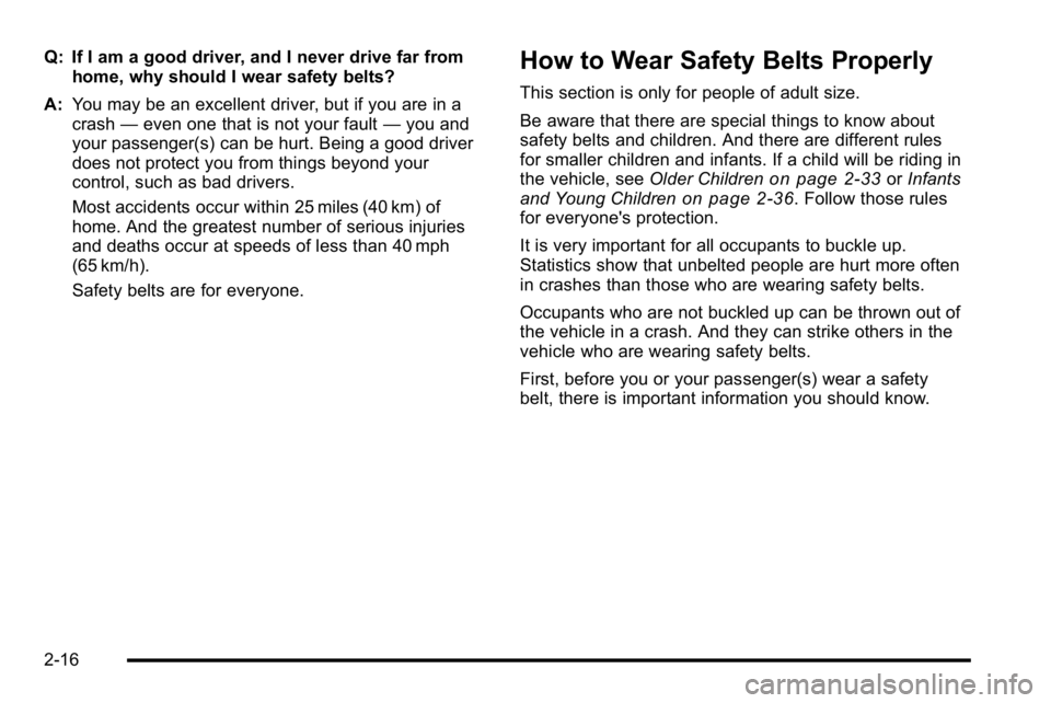 GMC SIERRA DENALI 2010 Owners Manual Q: If I am a good driver, and I never drive far fromhome, why should I wear safety belts?
A: You may be an excellent driver, but if you are in a
crash —even one that is not your fault —you and
you GMC SIERRA DENALI 2010 Owners Manual Q: If I am a good driver, and I never drive far fromhome, why should I wear safety belts?
A: You may be an excellent driver, but if you are in a
crash —even one that is not your fault —you and
you