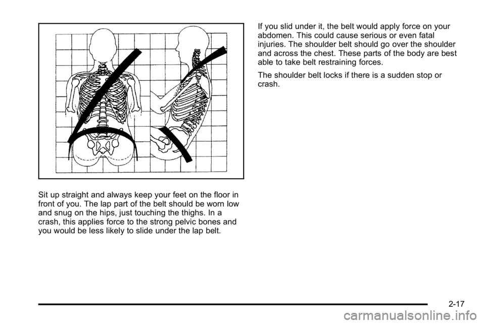 GMC SIERRA DENALI 2010  Owners Manual Sit up straight and always keep your feet on the floor in
front of you. The lap part of the belt should be worn low
and snug on the hips, just touching the thighs. In a
crash, this applies force to th