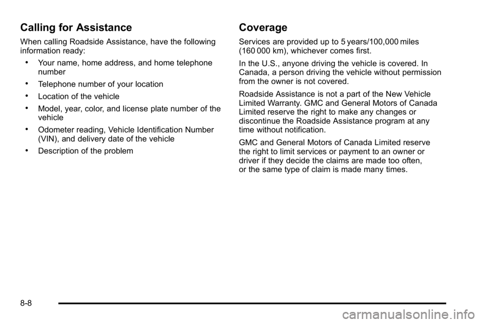 GMC SIERRA DENALI 2010  Owners Manual Calling for Assistance
When calling Roadside Assistance, have the following
information ready:
.Your name, home address, and home telephone
number
.Telephone number of your location
.Location of the v