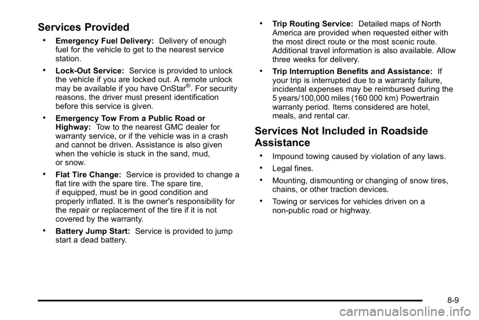GMC SIERRA DENALI 2010  Owners Manual Services Provided
.Emergency Fuel Delivery:Delivery of enough
fuel for the vehicle to get to the nearest service
station.
.Lock‐Out Service: Service is provided to unlock
the vehicle if you are lock