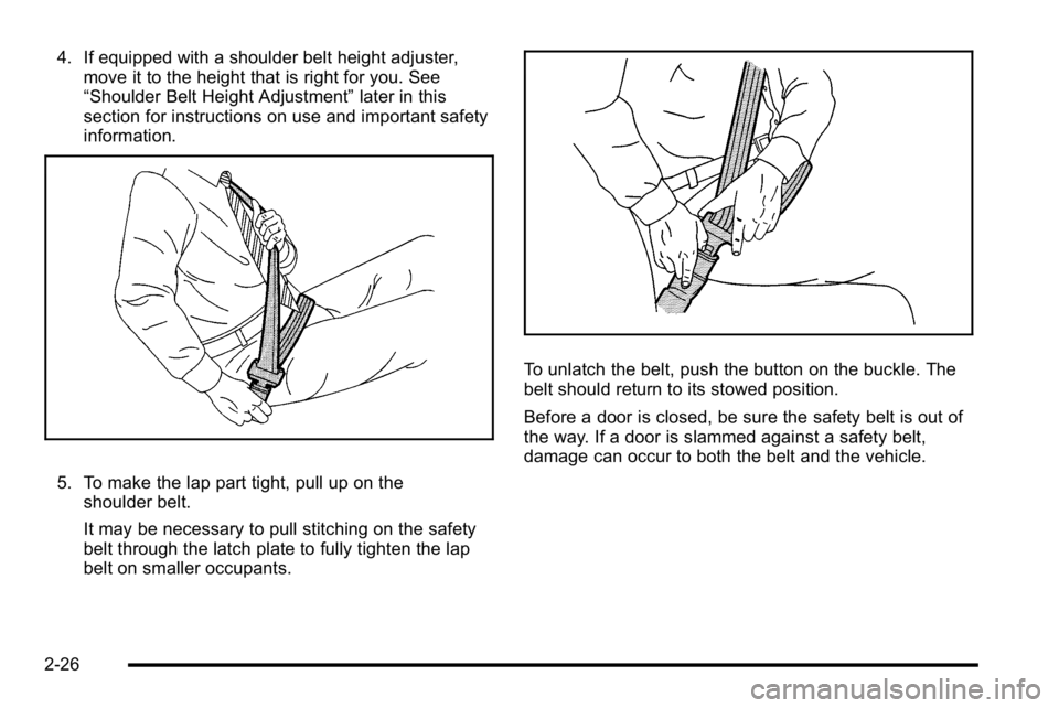 GMC SIERRA DENALI 2010  Owners Manual 4. If equipped with a shoulder belt height adjuster,move it to the height that is right for you. See
“Shoulder Belt Height Adjustment” later in this
section for instructions on use and important s