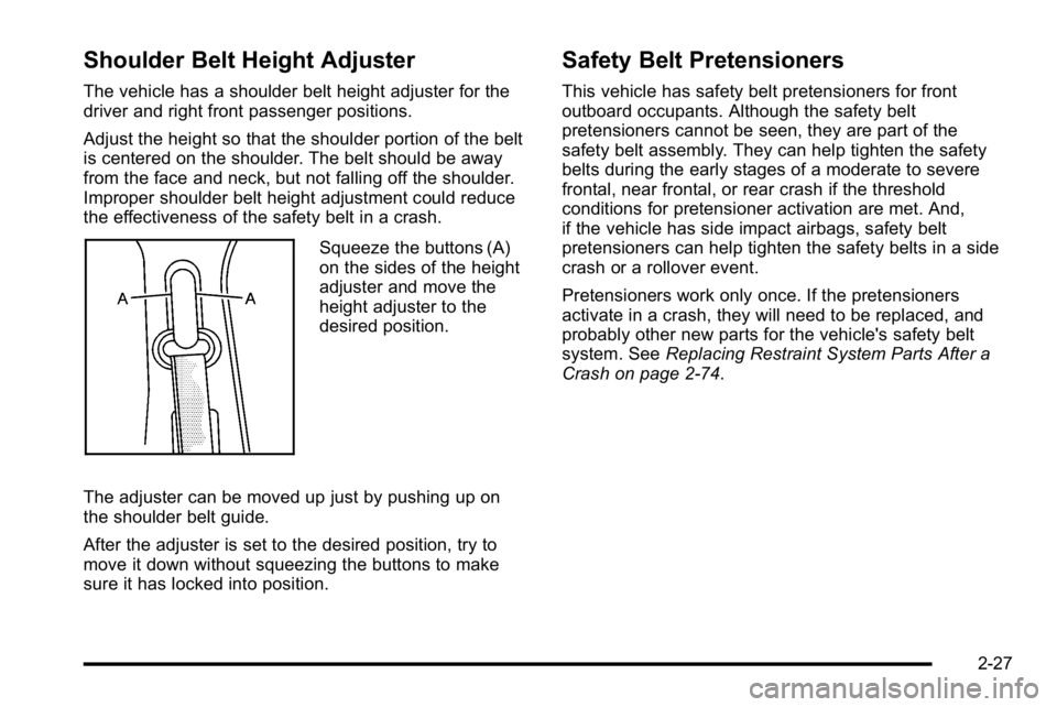 GMC SIERRA DENALI 2010 Owners Manual Shoulder Belt Height Adjuster
The vehicle has a shoulder belt height adjuster for the
driver and right front passenger positions.
Adjust the height so that the shoulder portion of the belt
is centered GMC SIERRA DENALI 2010 Owners Manual Shoulder Belt Height Adjuster
The vehicle has a shoulder belt height adjuster for the
driver and right front passenger positions.
Adjust the height so that the shoulder portion of the belt
is centered