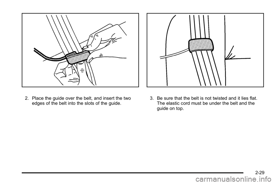 GMC SIERRA DENALI 2010  Owners Manual 2. Place the guide over the belt, and insert the twoedges of the belt into the slots of the guide.3. Be sure that the belt is not twisted and it lies flat.The elastic cord must be under the belt and t