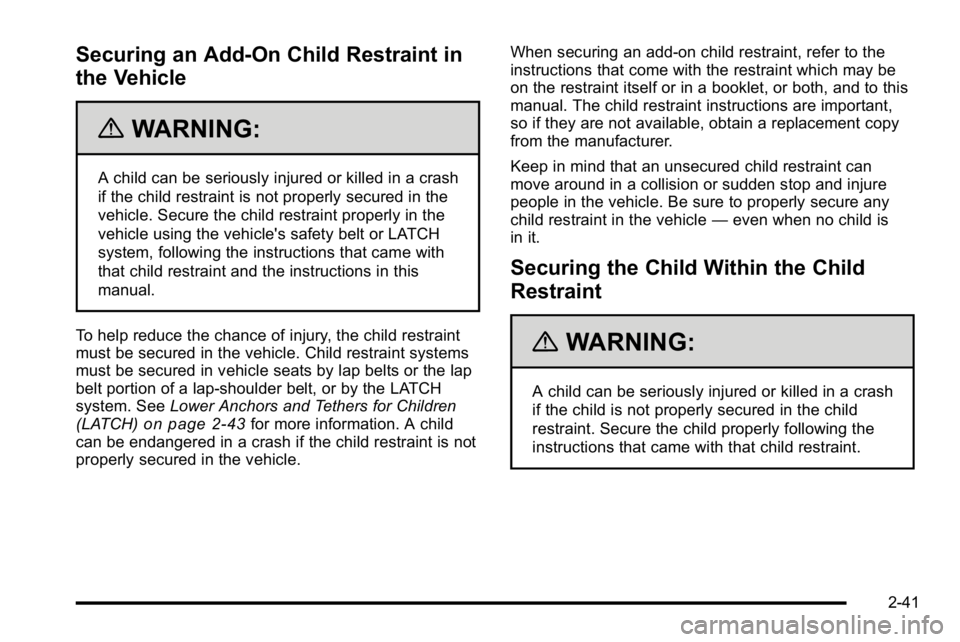 GMC SIERRA DENALI 2010  Owners Manual Securing an Add-On Child Restraint in
the Vehicle
{WARNING:
A child can be seriously injured or killed in a crash
if the child restraint is not properly secured in the
vehicle. Secure the child restra