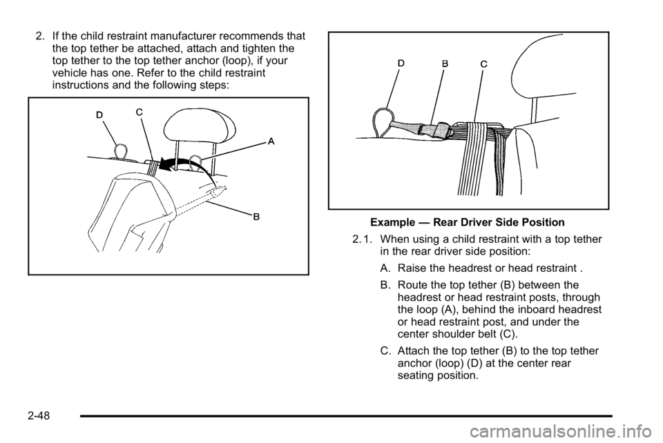 GMC SIERRA DENALI 2010  Owners Manual 2. If the child restraint manufacturer recommends thatthe top tether be attached, attach and tighten the
top tether to the top tether anchor (loop), if your
vehicle has one. Refer to the child restrai