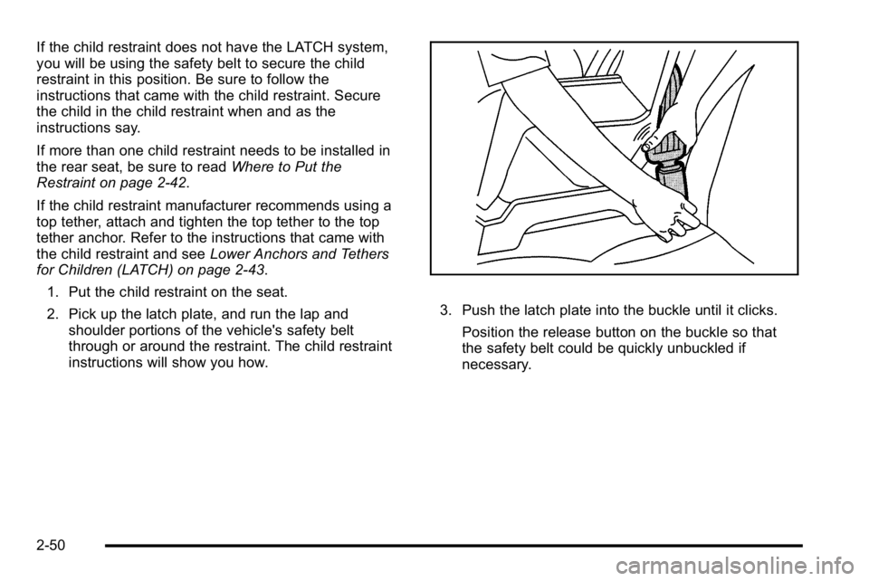 GMC SIERRA DENALI 2010  Owners Manual If the child restraint does not have the LATCH system,
you will be using the safety belt to secure the child
restraint in this position. Be sure to follow the
instructions that came with the child res