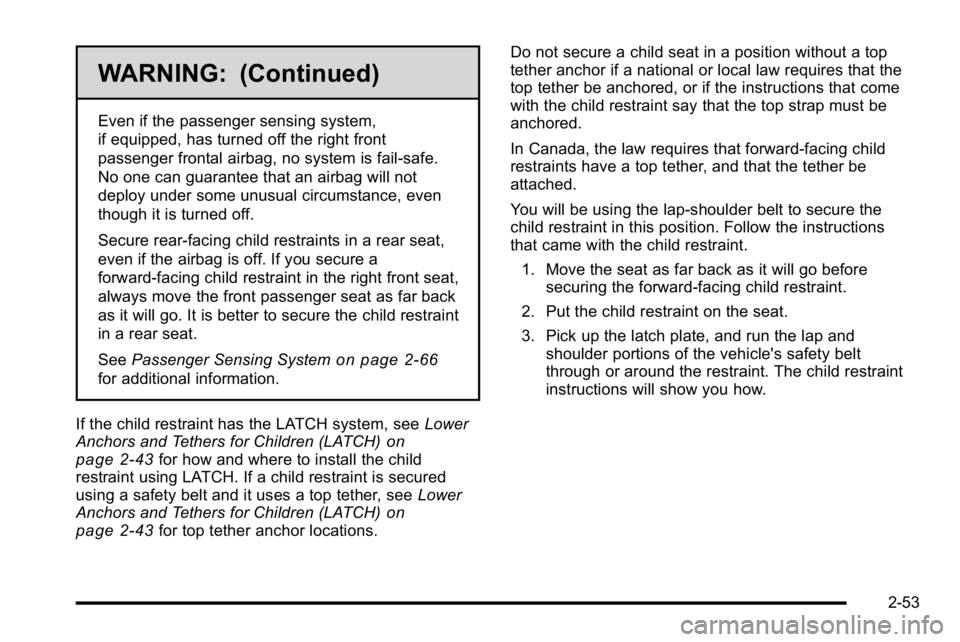 GMC SIERRA DENALI 2010  Owners Manual WARNING: (Continued)
Even if the passenger sensing system,
if equipped, has turned off the right front
passenger frontal airbag, no system is fail-safe.
No one can guarantee that an airbag will not
de