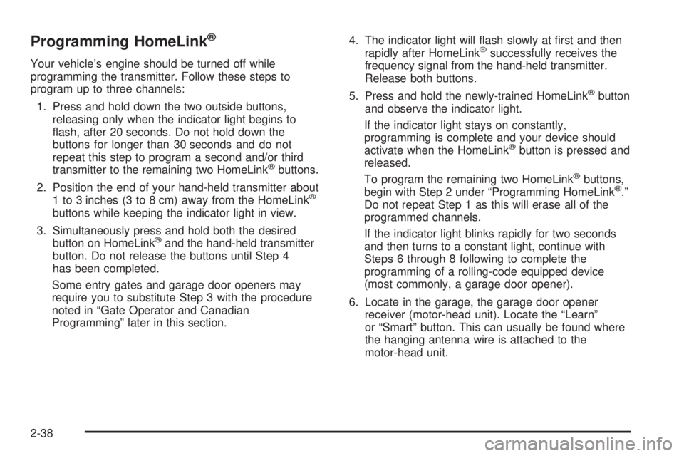 GMC SIERRA DENALI 2005  Owners Manual Programming HomeLink®
Your vehicle’s engine should be turned off while
programming the transmitter. Follow these steps to
program up to three channels:
1. Press and hold down the two outside button