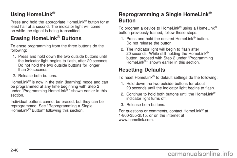 GMC SIERRA DENALI 2005  Owners Manual Using HomeLink®
Press and hold the appropriate HomeLink®button for at
least half of a second. The indicator light will come
on while the signal is being transmitted.
Erasing HomeLink®Buttons
To era