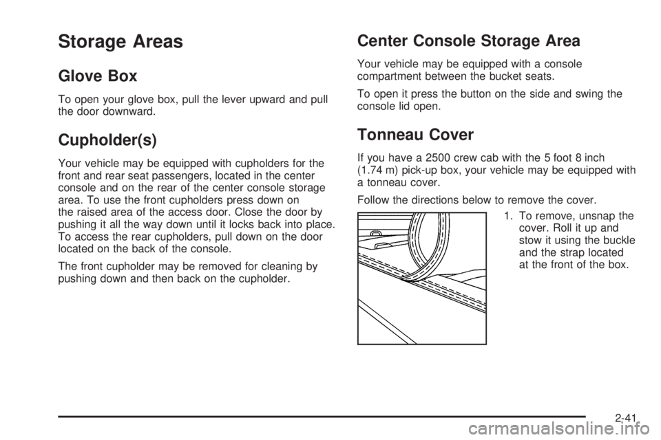 GMC SIERRA DENALI 2005 Owners Manual Storage Areas
Glove Box
To open your glove box, pull the lever upward and pull
the door downward.
Cupholder(s)
Your vehicle may be equipped with cupholders for the
front and rear seat passengers, loca GMC SIERRA DENALI 2005 Owners Manual Storage Areas
Glove Box
To open your glove box, pull the lever upward and pull
the door downward.
Cupholder(s)
Your vehicle may be equipped with cupholders for the
front and rear seat passengers, loca