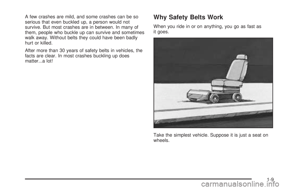 GMC SIERRA DENALI 2005  Owners Manual A few crashes are mild, and some crashes can be so
serious that even buckled up, a person would not
survive. But most crashes are in between. In many of
them, people who buckle up can survive and some
