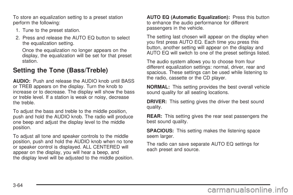 GMC SIERRA DENALI 2005  Owners Manual To store an equalization setting to a preset station
perform the following:
1. Tune to the preset station.
2. Press and release the AUTO EQ button to select
the equalization setting.
Once the equaliza
