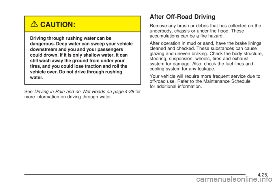 GMC SIERRA DENALI 2005  Owners Manual {CAUTION:
Driving through rushing water can be
dangerous. Deep water can sweep your vehicle
downstream and you and your passengers
could drown. If it is only shallow water, it can
still wash away the 