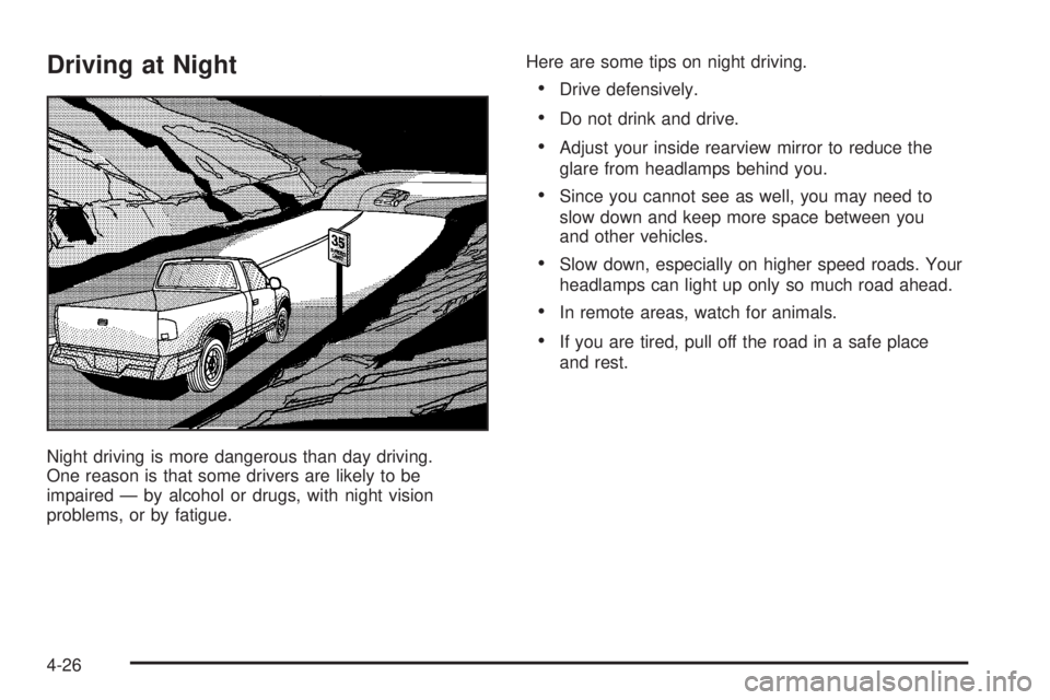 GMC SIERRA DENALI 2005  Owners Manual Driving at Night
Night driving is more dangerous than day driving.
One reason is that some drivers are likely to be
impaired — by alcohol or drugs, with night vision
problems, or by fatigue.Here are