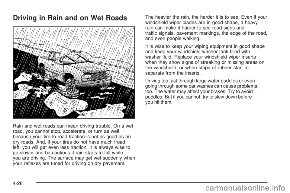 GMC SIERRA DENALI 2005  Owners Manual Driving in Rain and on Wet Roads
Rain and wet roads can mean driving trouble. On a wet
road, you cannot stop, accelerate, or turn as well
because your tire-to-road traction is not as good as on
dry ro