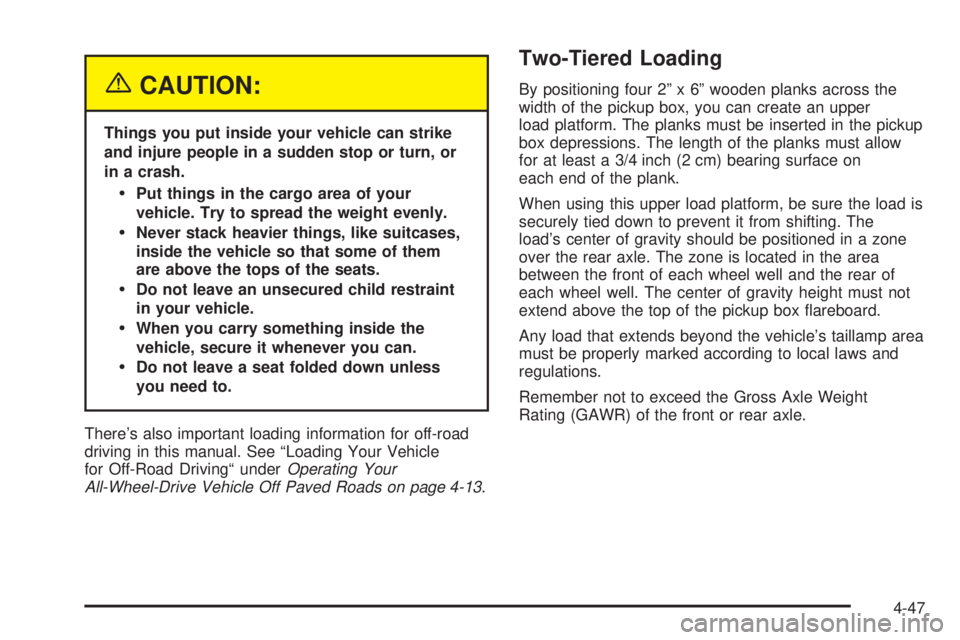 GMC SIERRA DENALI 2005  Owners Manual {CAUTION:
Things you put inside your vehicle can strike
and injure people in a sudden stop or turn, or
in a crash.
Put things in the cargo area of your
vehicle. Try to spread the weight evenly.
Neve