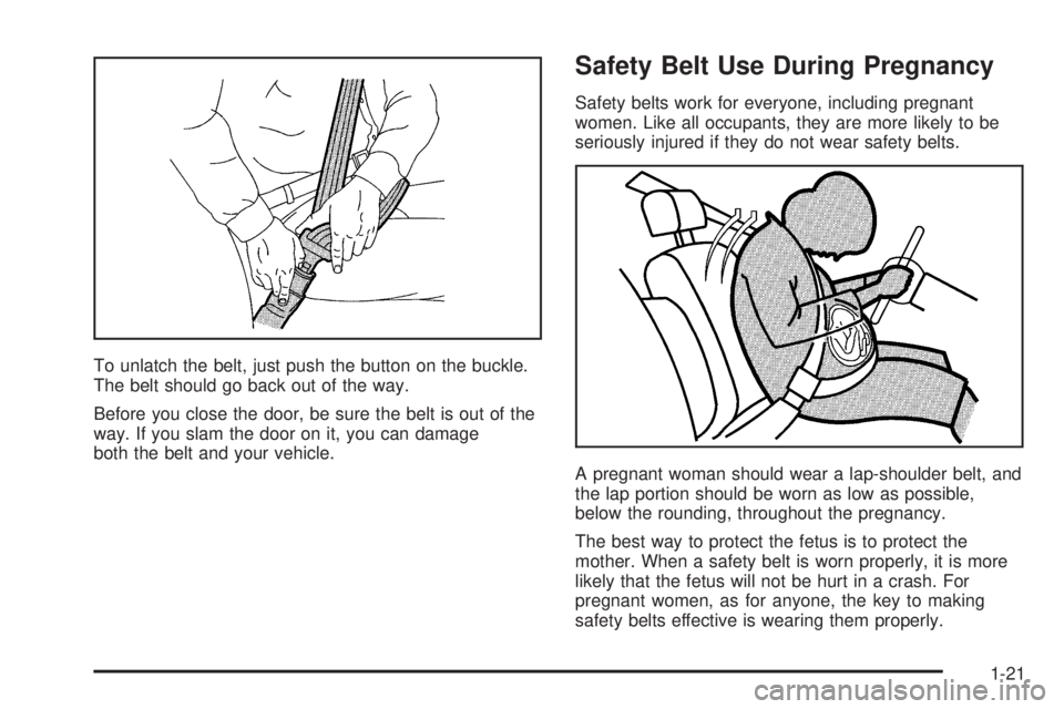 GMC SIERRA DENALI 2005  Owners Manual To unlatch the belt, just push the button on the buckle.
The belt should go back out of the way.
Before you close the door, be sure the belt is out of the
way. If you slam the door on it, you can dama