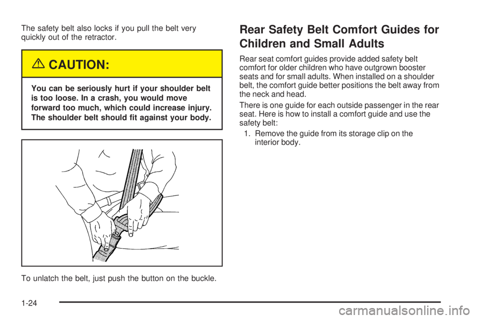 GMC SIERRA DENALI 2005  Owners Manual The safety belt also locks if you pull the belt very
quickly out of the retractor.
{CAUTION:
You can be seriously hurt if your shoulder belt
is too loose. In a crash, you would move
forward too much, 