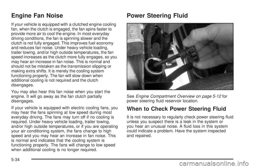 GMC SIERRA DENALI 2005  Owners Manual Engine Fan Noise
If your vehicle is equipped with a clutched engine cooling
fan, when the clutch is engaged, the fan spins faster to
provide more air to cool the engine. In most everyday
driving condi