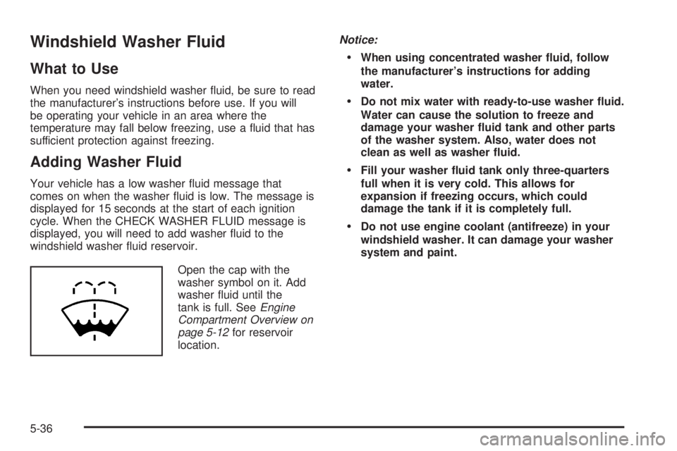 GMC SIERRA DENALI 2005  Owners Manual Windshield Washer Fluid
What to Use
When you need windshield washer �uid, be sure to read
the manufacturer’s instructions before use. If you will
be operating your vehicle in an area where the
tempe