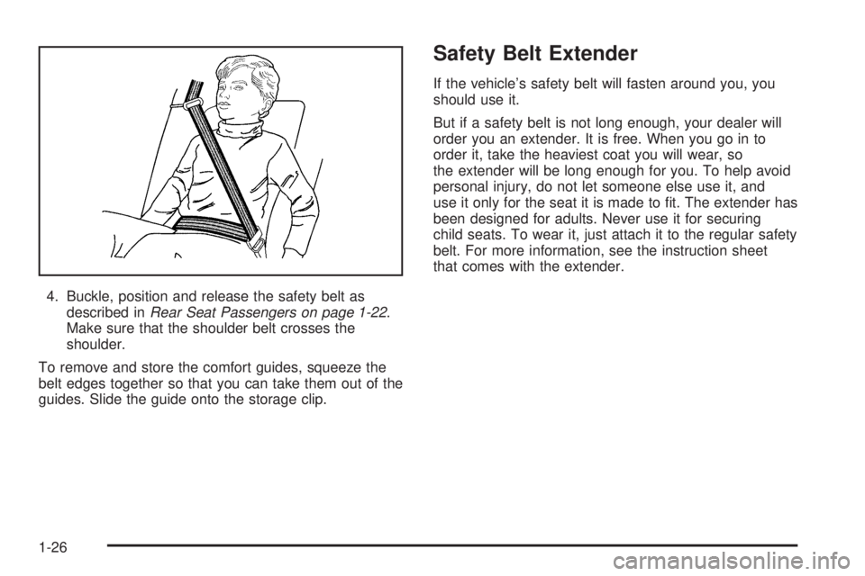 GMC SIERRA DENALI 2005  Owners Manual 4. Buckle, position and release the safety belt as
described inRear Seat Passengers on page 1-22.
Make sure that the shoulder belt crosses the
shoulder.
To remove and store the comfort guides, squeeze