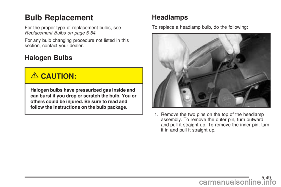 GMC SIERRA DENALI 2005  Owners Manual Bulb Replacement
For the proper type of replacement bulbs, see
Replacement Bulbs on page 5-54.
For any bulb changing procedure not listed in this
section, contact your dealer.
Halogen Bulbs
{CAUTION:
