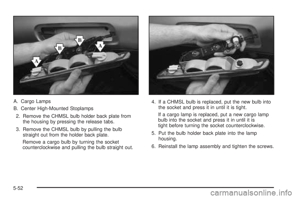 GMC SIERRA DENALI 2005  Owners Manual A. Cargo Lamps
B. Center High-Mounted Stoplamps
2. Remove the CHMSL bulb holder back plate from
the housing by pressing the release tabs.
3. Remove the CHMSL bulb by pulling the bulb
straight out from