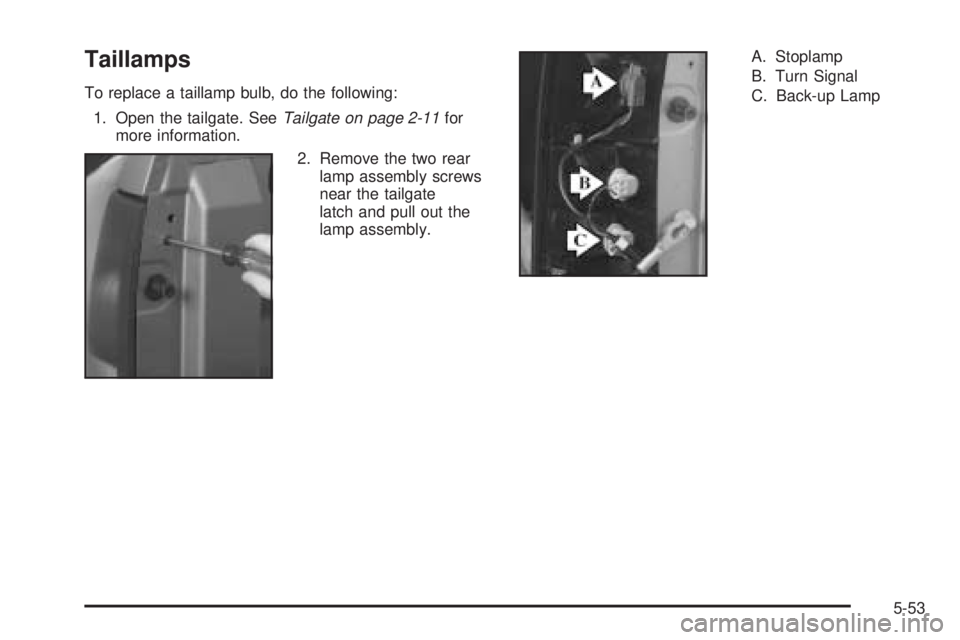 GMC SIERRA DENALI 2005  Owners Manual Taillamps
To replace a taillamp bulb, do the following:
1. Open the tailgate. SeeTailgate on page 2-11for
more information.
2. Remove the two rear
lamp assembly screws
near the tailgate
latch and pull