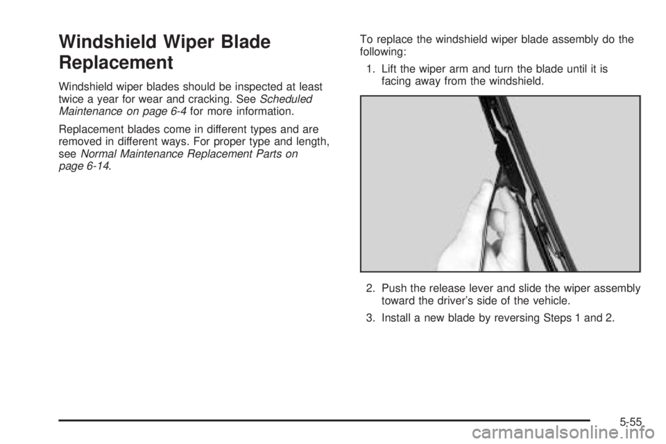 GMC SIERRA DENALI 2005  Owners Manual Windshield Wiper Blade
Replacement
Windshield wiper blades should be inspected at least
twice a year for wear and cracking. SeeScheduled
Maintenance on page 6-4for more information.
Replacement blades