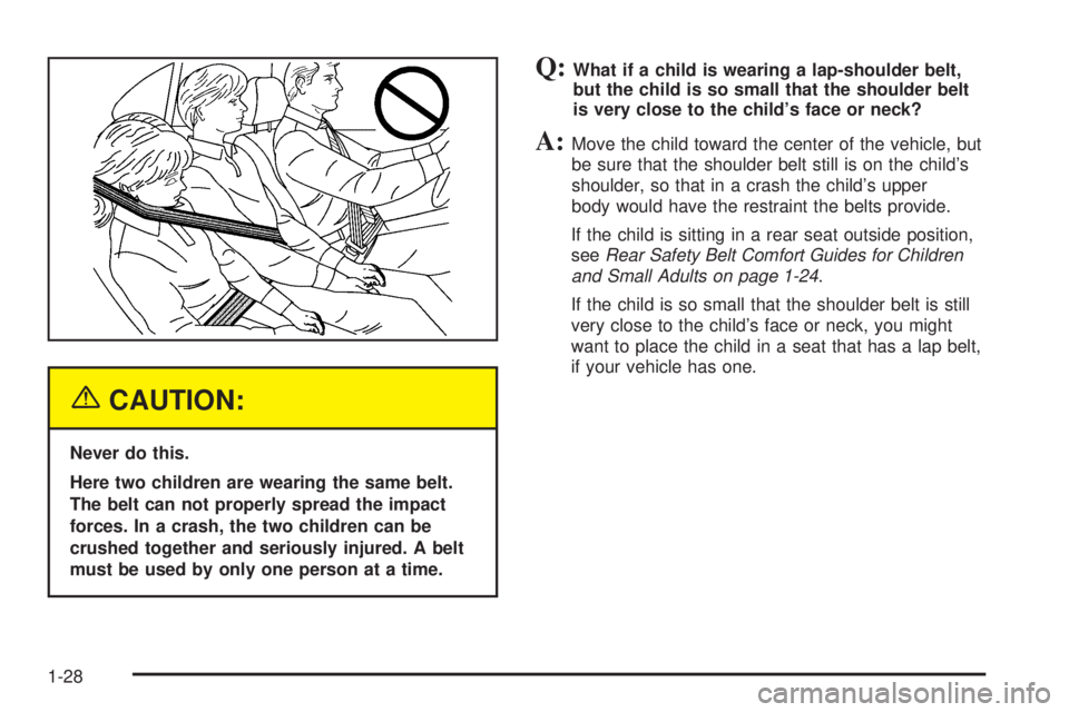 GMC SIERRA DENALI 2005  Owners Manual {CAUTION:
Never do this.
Here two children are wearing the same belt.
The belt can not properly spread the impact
forces. In a crash, the two children can be
crushed together and seriously injured. A 