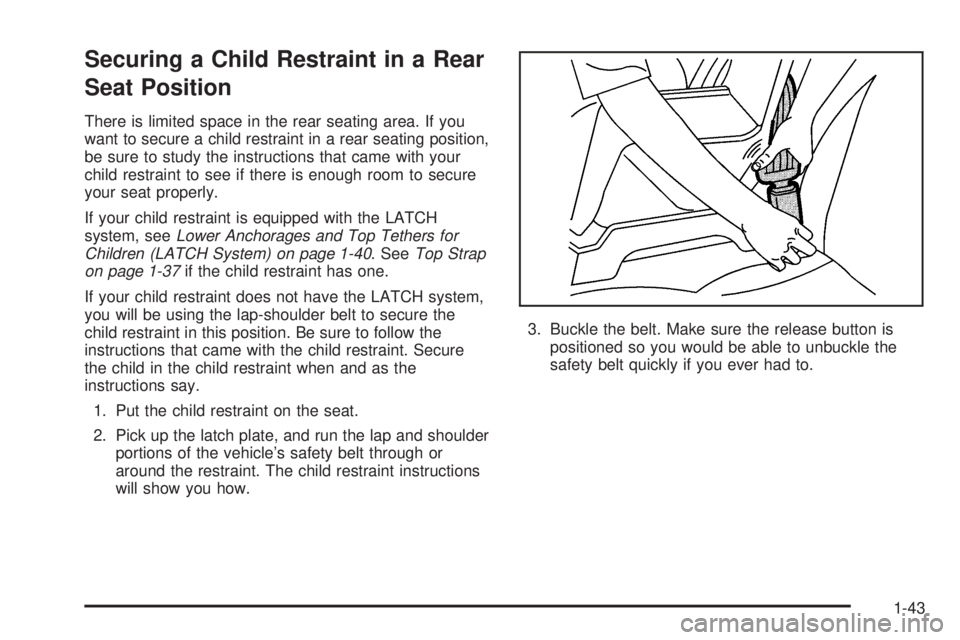 GMC SIERRA DENALI 2005  Owners Manual Securing a Child Restraint in a Rear
Seat Position
There is limited space in the rear seating area. If you
want to secure a child restraint in a rear seating position,
be sure to study the instruction