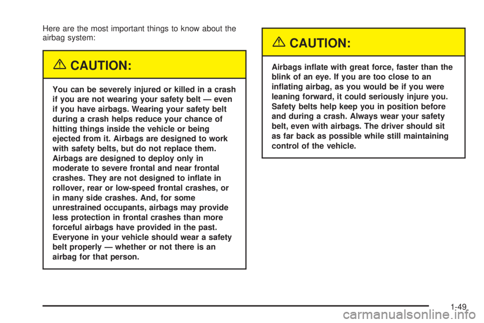 GMC SIERRA DENALI 2005  Owners Manual Here are the most important things to know about the
airbag system:
{CAUTION:
You can be severely injured or killed in a crash
if you are not wearing your safety belt — even
if you have airbags. Wea