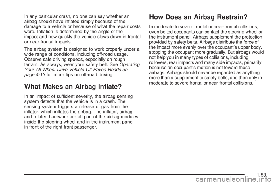 GMC SIERRA DENALI 2005  Owners Manual In any particular crash, no one can say whether an
airbag should have in�ated simply because of the
damage to a vehicle or because of what the repair costs
were. In�ation is determined by the angle of