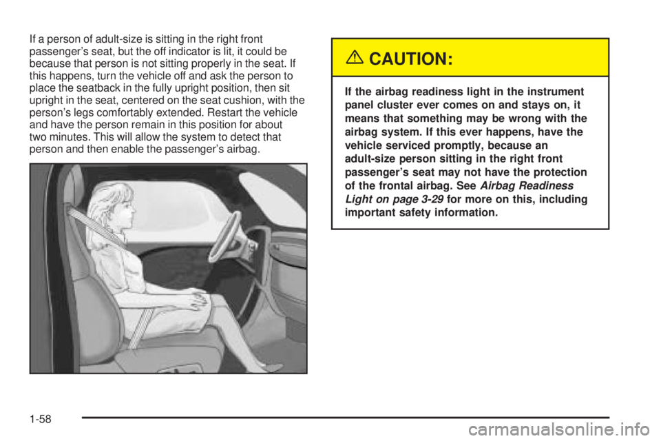 GMC SIERRA DENALI 2005  Owners Manual If a person of adult-size is sitting in the right front
passenger’s seat, but the off indicator is lit, it could be
because that person is not sitting properly in the seat. If
this happens, turn the