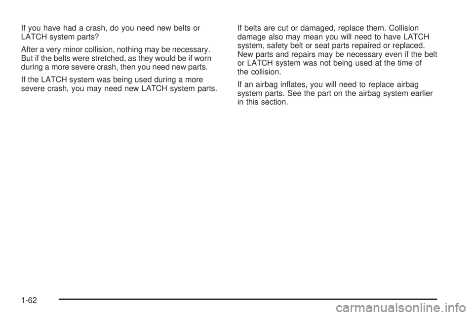 GMC SIERRA DENALI 2005  Owners Manual If you have had a crash, do you need new belts or
LATCH system parts?
After a very minor collision, nothing may be necessary.
But if the belts were stretched, as they would be if worn
during a more se