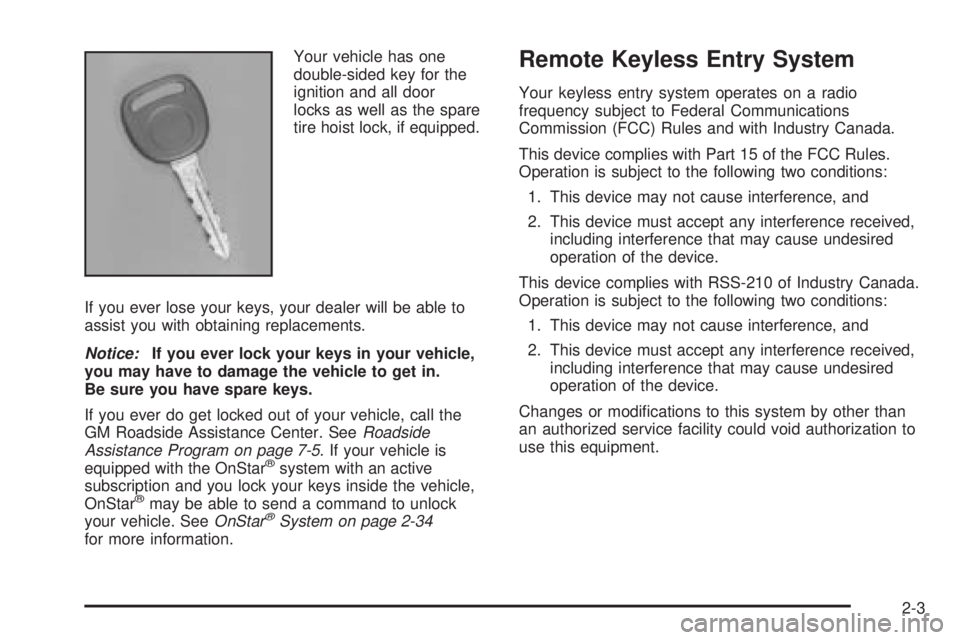 GMC SIERRA DENALI 2005 Owners Manual Your vehicle has one
double-sided key for the
ignition and all door
locks as well as the spare
tire hoist lock, if equipped.
If you ever lose your keys, your dealer will be able to
assist you with obt GMC SIERRA DENALI 2005 Owners Manual Your vehicle has one
double-sided key for the
ignition and all door
locks as well as the spare
tire hoist lock, if equipped.
If you ever lose your keys, your dealer will be able to
assist you with obt
