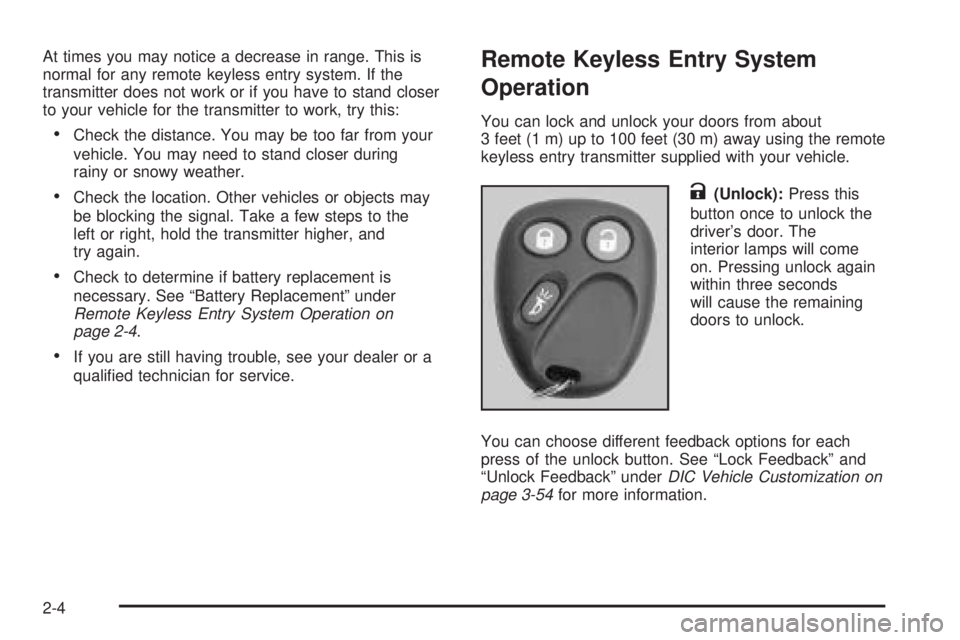 GMC SIERRA DENALI 2005 Owners Manual At times you may notice a decrease in range. This is
normal for any remote keyless entry system. If the
transmitter does not work or if you have to stand closer
to your vehicle for the transmitter to GMC SIERRA DENALI 2005 Owners Manual At times you may notice a decrease in range. This is
normal for any remote keyless entry system. If the
transmitter does not work or if you have to stand closer
to your vehicle for the transmitter to