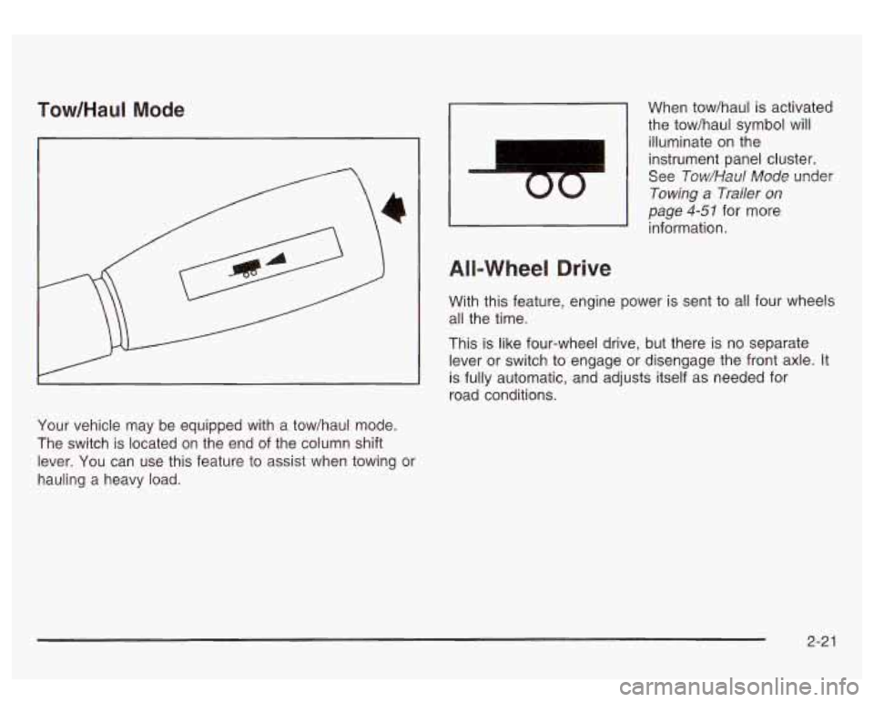 GMC SIERRA DENALI 2003  Owners Manual Tow/HauI Mode 
Your  vehicle  may be equipped  with  a  tow/haul mode. 
The  switch  is located  on  the end of the column shift 
lever.  You  can use this feature  to assist  when towing  or 
hauling