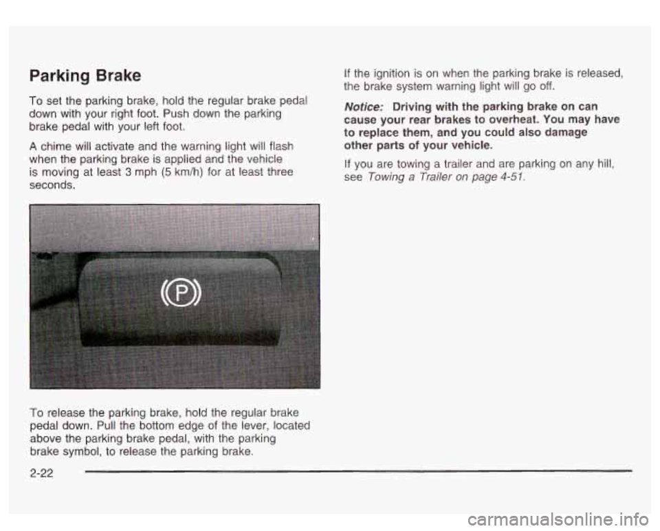 GMC SIERRA DENALI 2003  Owners Manual Parking Brake 
To set the  parking  brake, hold the  regular brake pedal 
down with  your  right  foot.  Push down the  parking 
brake pedal  with  your left foot. 
A chime  will activate and the warn