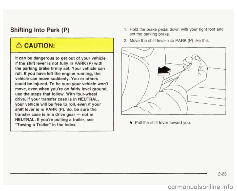 GMC SIERRA DENALI 2003  Owners Manual Shifting Into Park (P) 
It can  be  dangerous  to  get  out  of  your  vehicle 
if  the  shift  lever  is  not  fully 
in PARK  (P) with 
the  parking  brake  firmly  set. Your  vehicle  can 
roll.  I