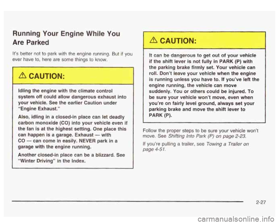 GMC SIERRA DENALI 2003  Owners Manual Running  Your  Engine While You 
Are  Parked 
It’s better  not to park  with the engine running. But if you 
ever  have 
to, here  are  some  things to know. 
Idling  the  engine  with  the  climate