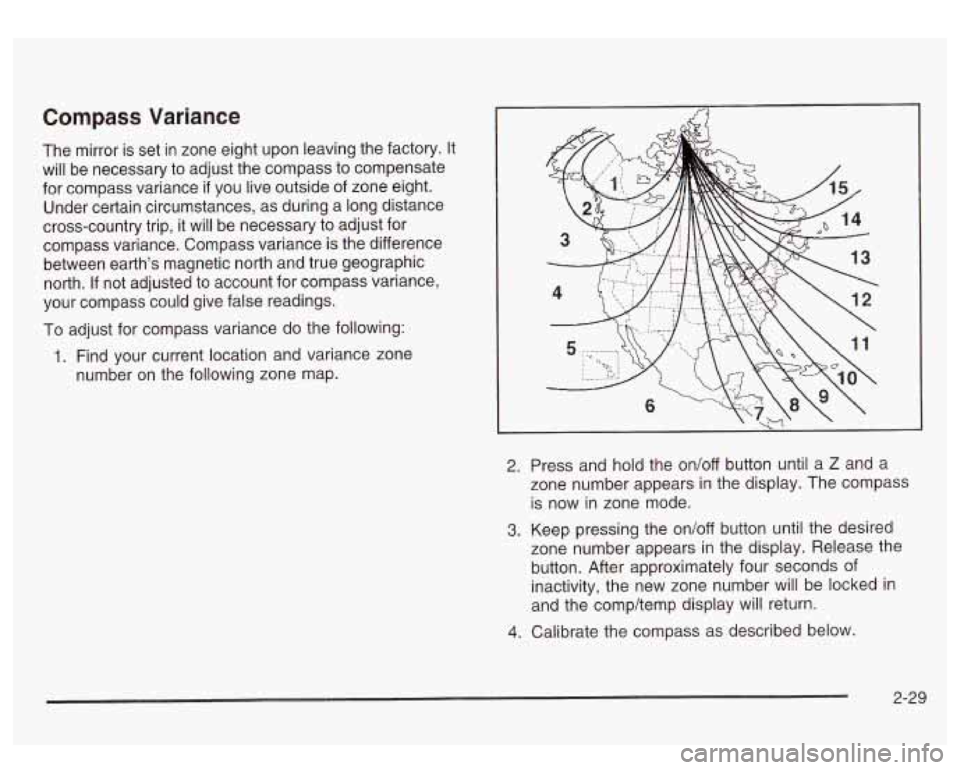 GMC SIERRA DENALI 2003  Owners Manual Compass Variance 
The mirror  is set  in zone  eight upon leaving the  factory. It 
will  be  necessary  to  adjust  the compass to compensate 
for  compass  variance 
if you live outside of zone  eig