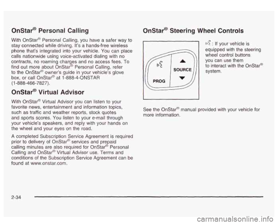 GMC SIERRA DENALI 2003  Owners Manual Onstar* Personal Calling 
With Onstar@  Personal Calling,  you  have  a safer way to 
stay  connected  while driving.  It’s  a hands-free wireless 
phone  that’s  integrated into  your  vehicle.  