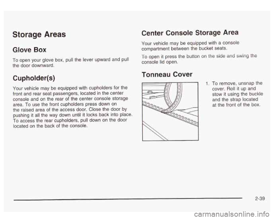 GMC SIERRA DENALI 2003  Owners Manual Storage  Areas 
Glow Box 
To open  your  glove  box, pull the lever upward and pull 
the  door  downward. 
Cupholder(s) 
Your  vehicle  may  be  equipped with cupholders for the 
front  and  rear  sea