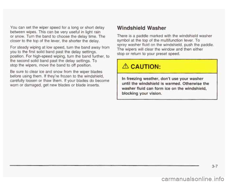 GMC SIERRA DENALI 2003  Owners Manual You  can  set the wiper  speed  for  a long or  short  delay 
between  wipes.  This  can  be very  useful in light rain 
or  snow.  Turn  the  band  to choose the delay  time. The 
closer 
to the  top