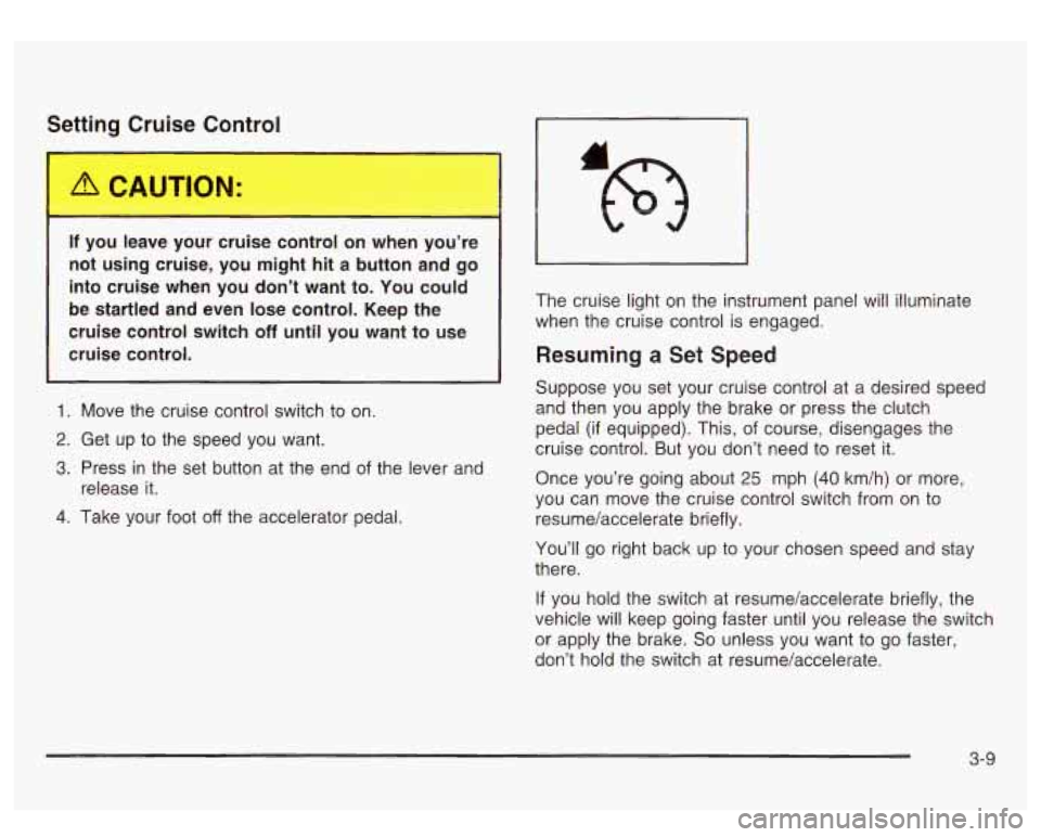 GMC SIERRA DENALI 2003  Owners Manual Setti- - Yruise Control 
If you leave  your cruise control on  when you’re 
not  using  cruise, you  might  hit a button and 
go 
into  cruise  when  you  don’t want  to.  You  could 
be  startled